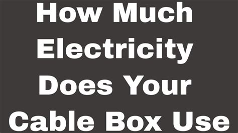 does a cable box use a lot of electricity|how much power do cable boxes use.